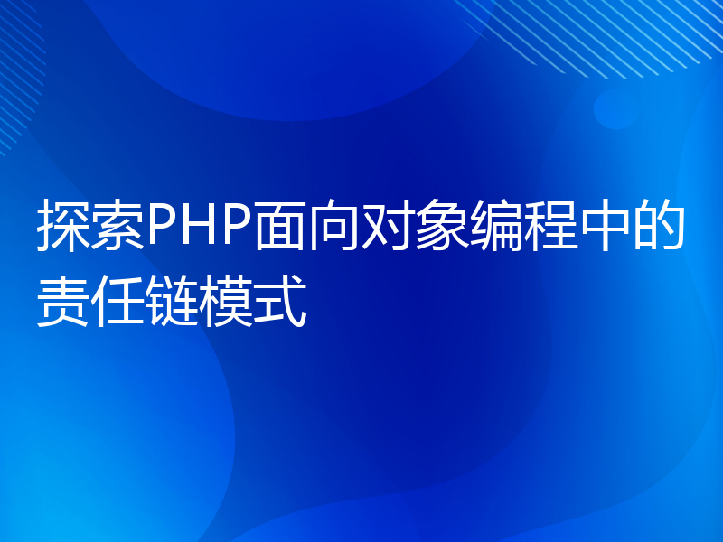 探索PHP面向对象编程中的责任链模式