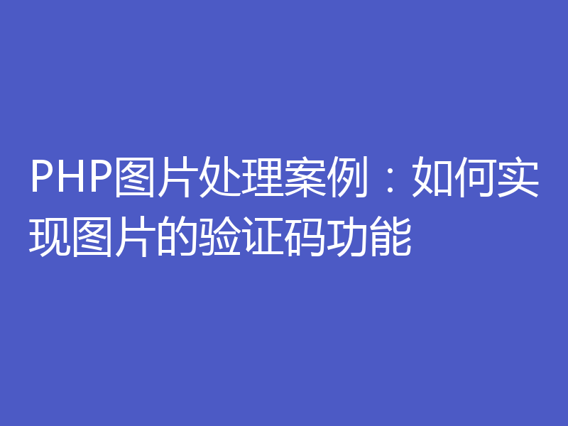 PHP图片处理案例：如何实现图片的验证码功能