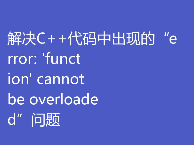 解决C++代码中出现的“error: 'function' cannot be overloaded”问题