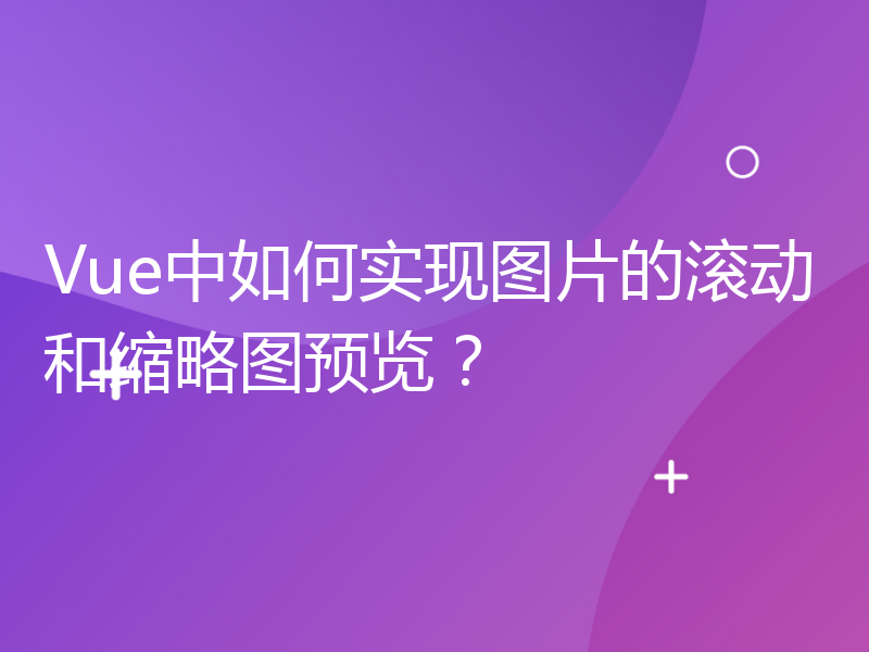 Vue中如何实现图片的滚动和缩略图预览？