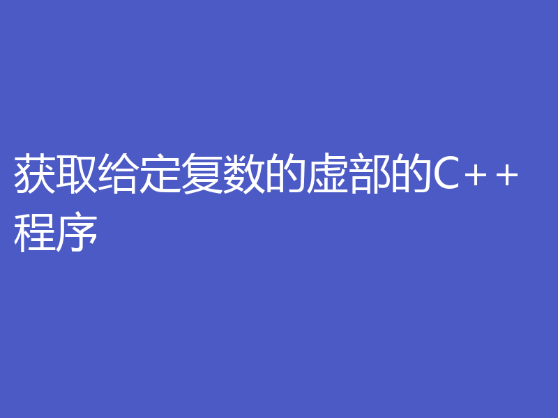 获取给定复数的虚部的C++程序