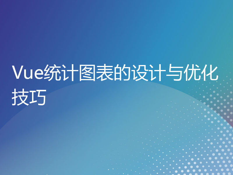 Vue统计图表的设计与优化技巧