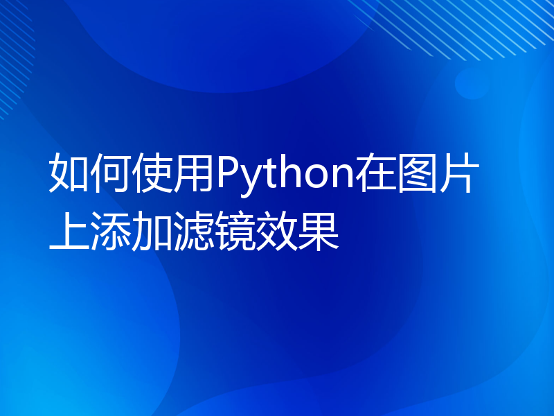 如何使用Python在图片上添加滤镜效果