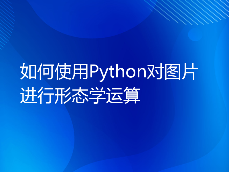 如何使用Python对图片进行形态学运算