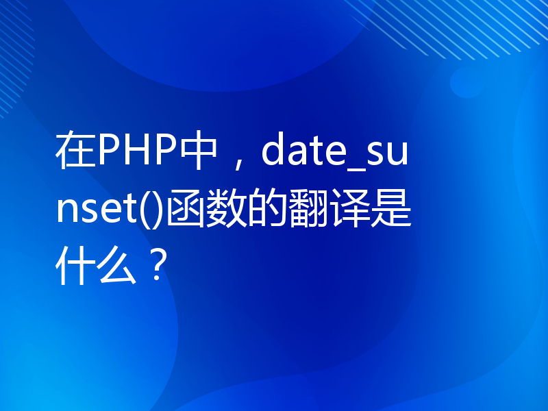 在PHP中，date_sunset()函数的翻译是什么？