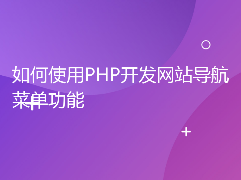 如何使用PHP开发网站导航菜单功能