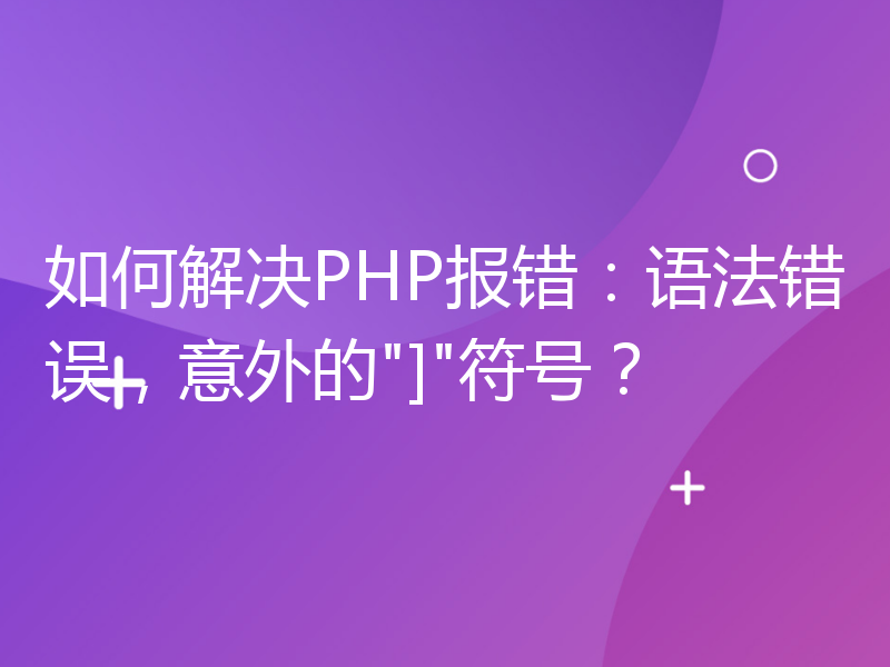 如何解决PHP报错：语法错误，意外的