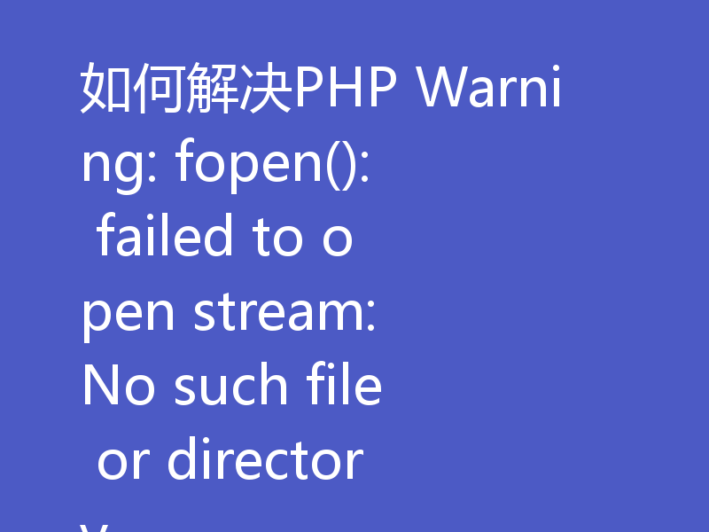 如何解决PHP Warning: fopen(): failed to open stream: No such file or directory