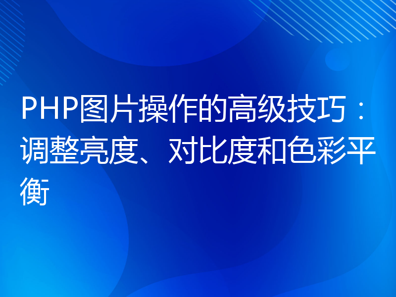 PHP图片操作的高级技巧：调整亮度、对比度和色彩平衡