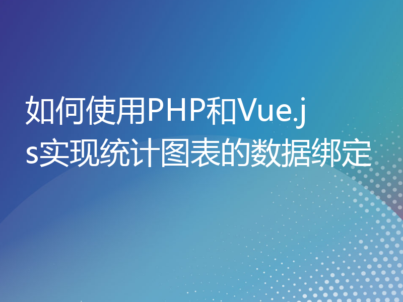 如何使用PHP和Vue.js实现统计图表的数据绑定