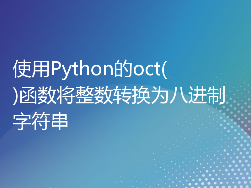 使用Python的oct()函数将整数转换为八进制字符串