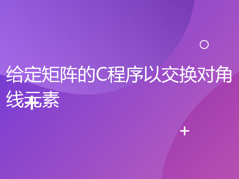 给定矩阵的C程序以交换对角线元素