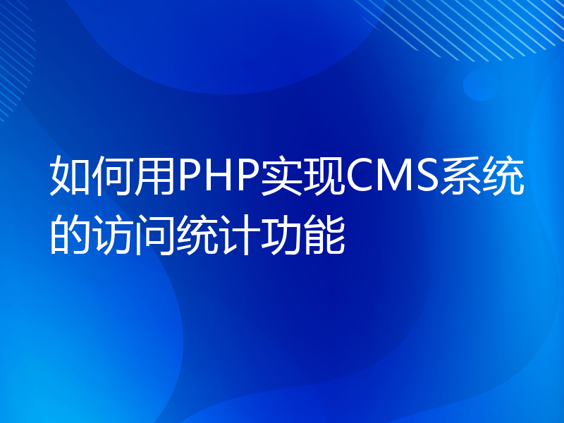 如何用PHP实现CMS系统的访问统计功能