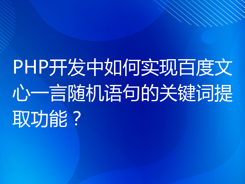 PHP开发中如何实现百度文心一言随机语句的关键词提取功能？