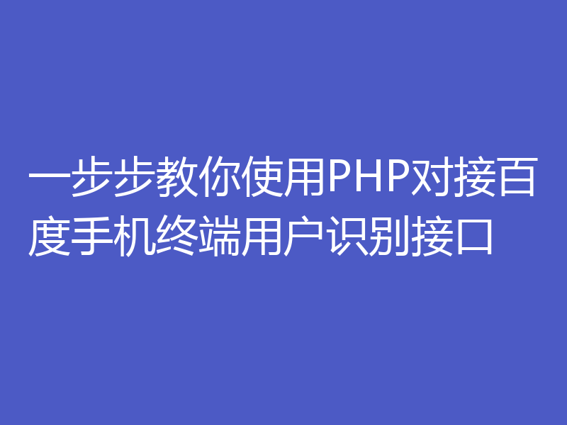 一步步教你使用PHP对接百度手机终端用户识别接口