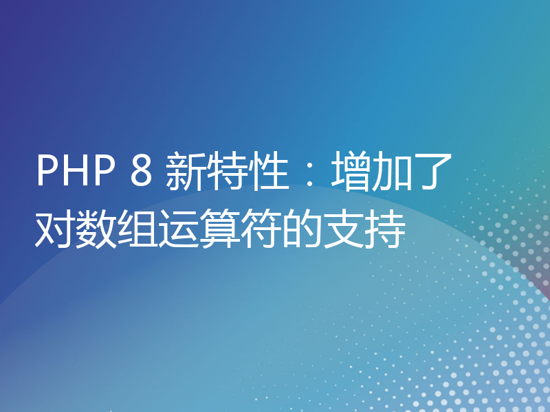 PHP 8 新特性：增加了对数组运算符的支持