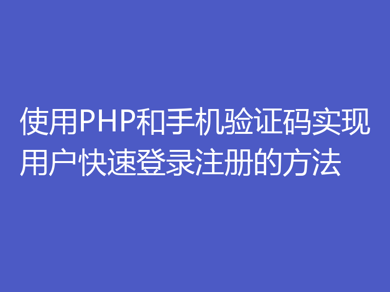 使用PHP和手机验证码实现用户快速登录注册的方法