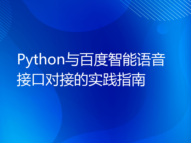 Python与百度智能语音接口对接的实践指南