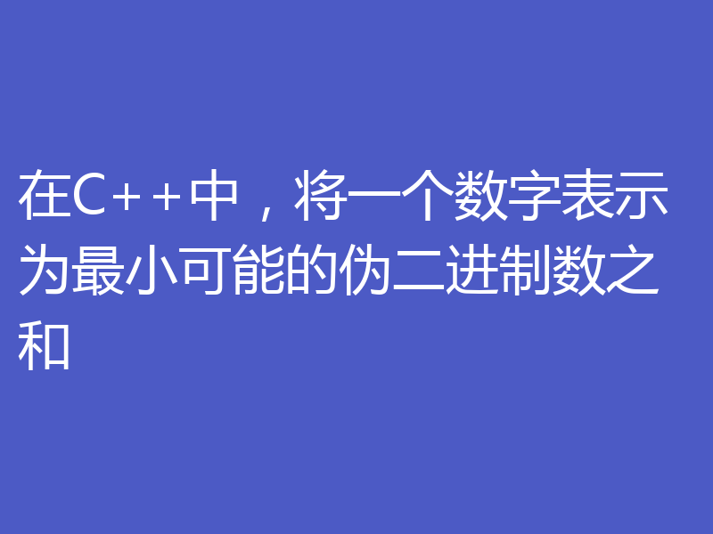 在C++中，将一个数字表示为最小可能的伪二进制数之和