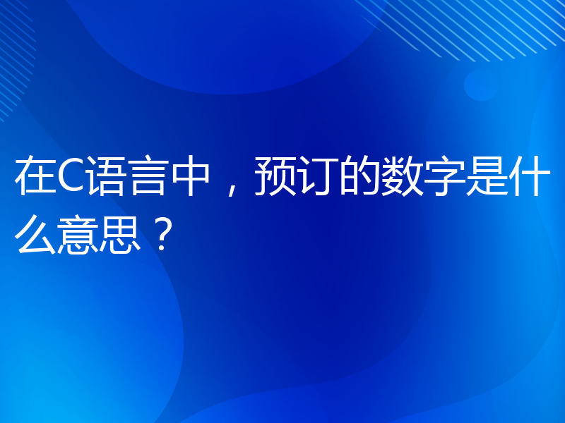 在C语言中，预订的数字是什么意思？