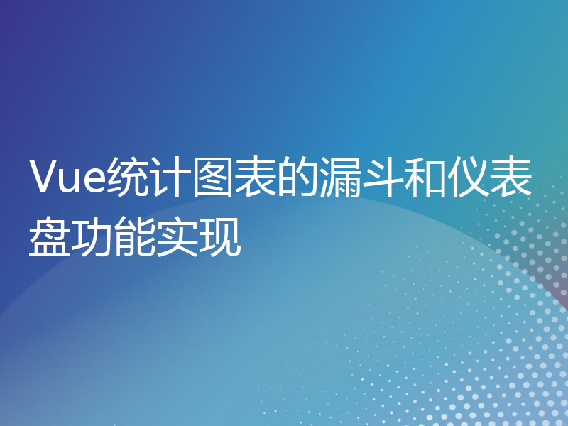 Vue统计图表的漏斗和仪表盘功能实现