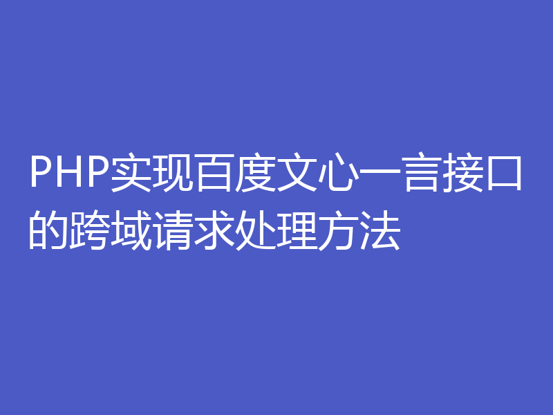 PHP实现百度文心一言接口的跨域请求处理方法