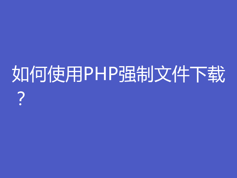 如何使用PHP强制文件下载？