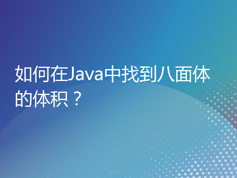 如何在Java中找到八面体的体积？