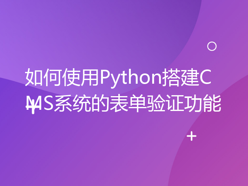 如何使用Python搭建CMS系统的表单验证功能