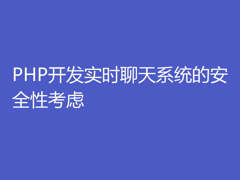 PHP开发实时聊天系统的安全性考虑