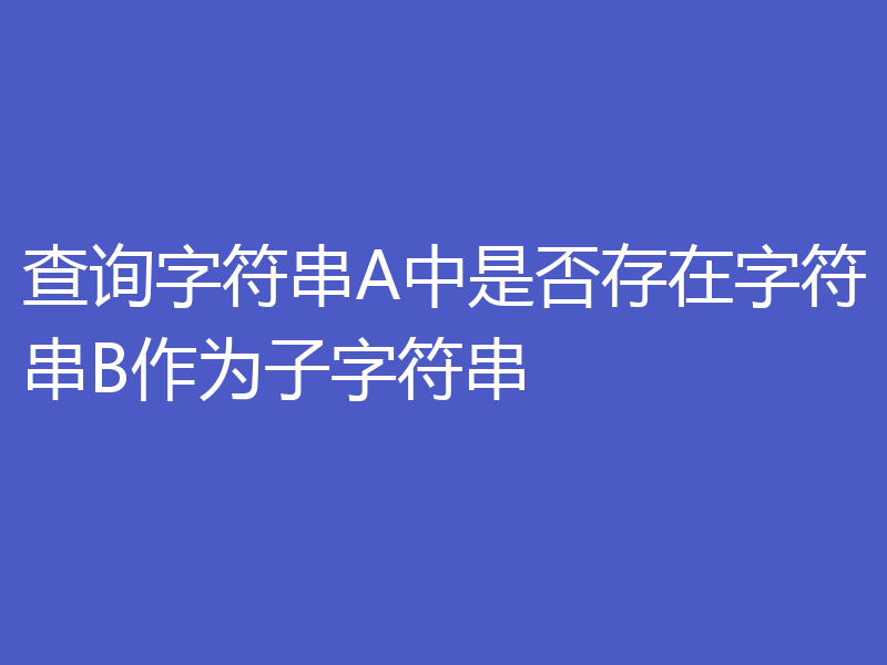 查询字符串A中是否存在字符串B作为子字符串