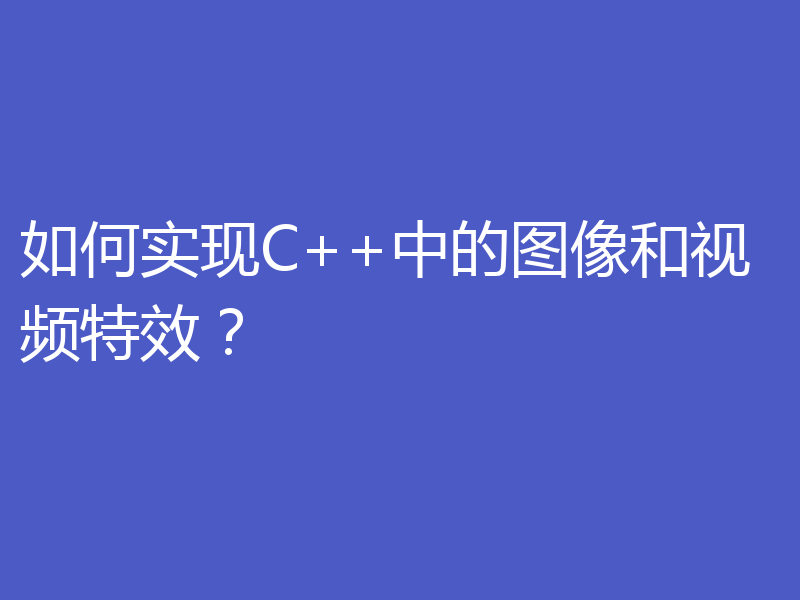 如何实现C++中的图像和视频特效？