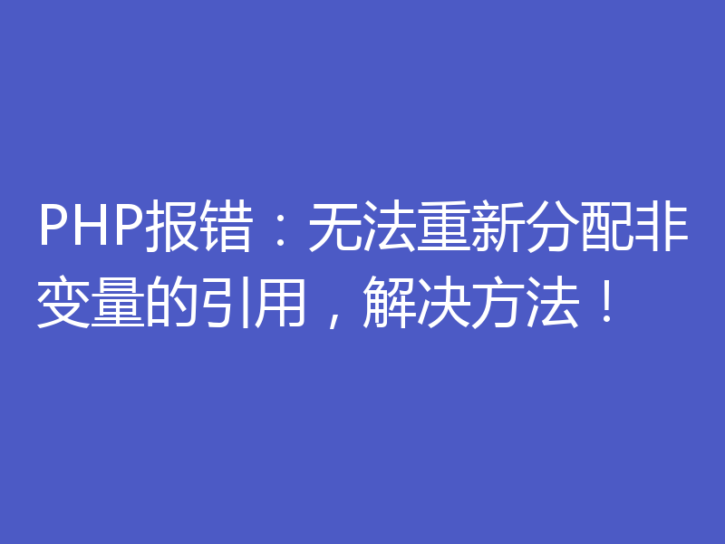 PHP报错：无法重新分配非变量的引用，解决方法！