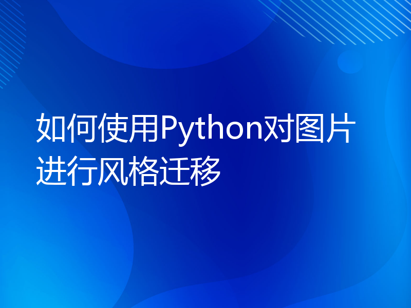 如何使用Python对图片进行风格迁移