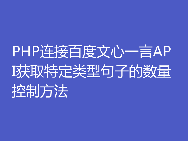 PHP连接百度文心一言API获取特定类型句子的数量控制方法