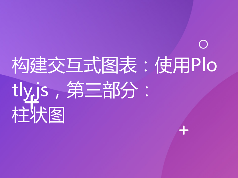 构建交互式图表：使用Plotly.js，第三部分：柱状图