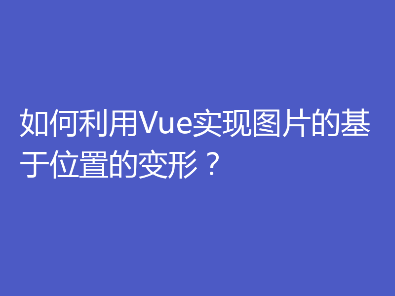 如何利用Vue实现图片的基于位置的变形？