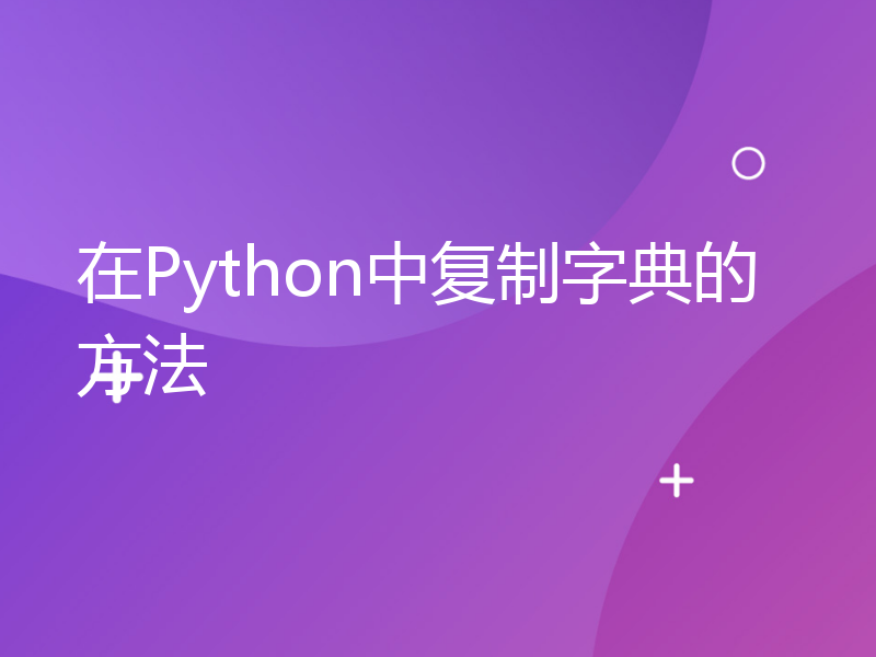 在Python中复制字典的方法