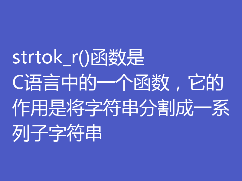 strtok_r()函数是C语言中的一个函数，它的作用是将字符串分割成一系列子字符串