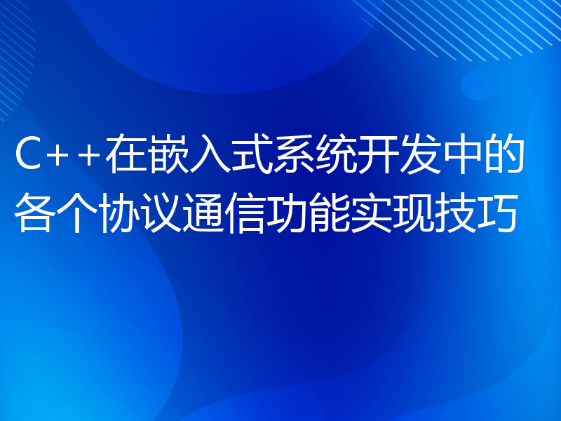 C++在嵌入式系统开发中的各个协议通信功能实现技巧