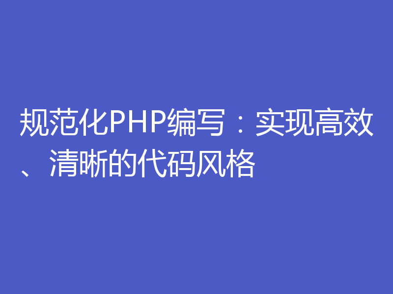 规范化PHP编写：实现高效、清晰的代码风格