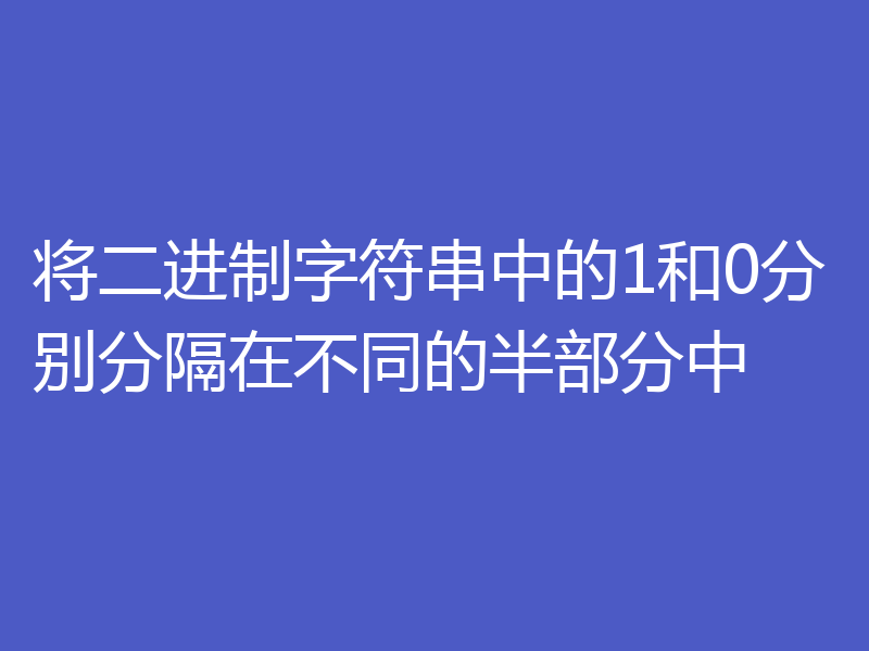 将二进制字符串中的1和0分别分隔在不同的半部分中