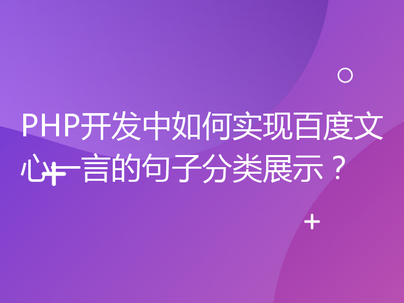 PHP开发中如何实现百度文心一言的句子分类展示？