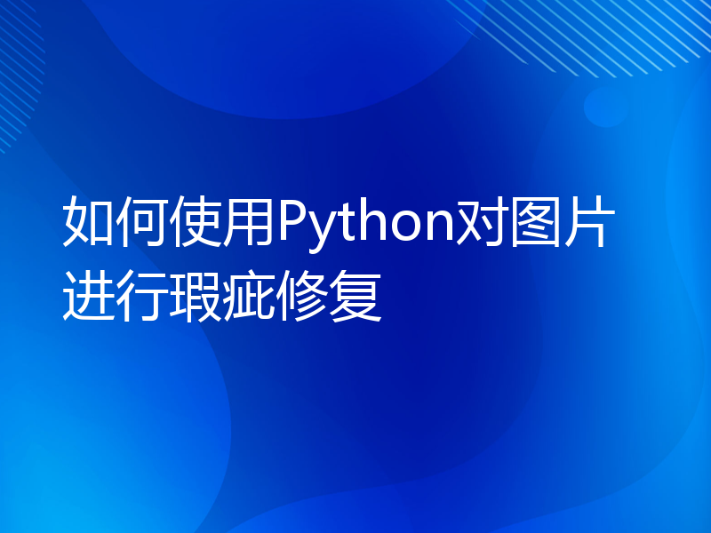 如何使用Python对图片进行瑕疵修复