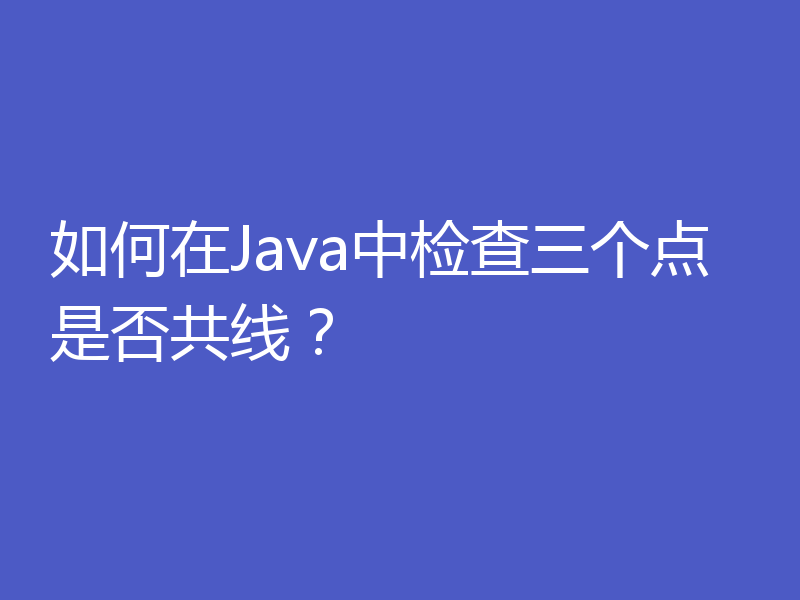 如何在Java中检查三个点是否共线？