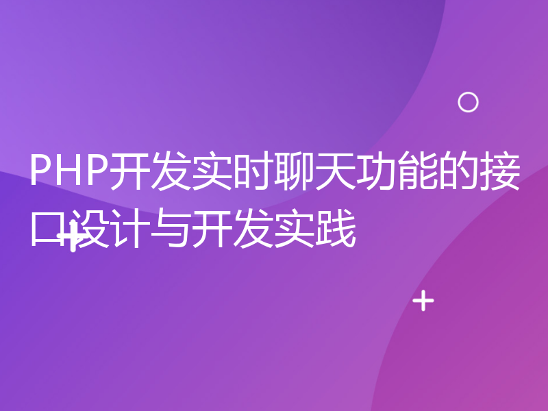 PHP开发实时聊天功能的接口设计与开发实践