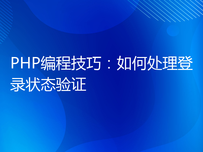 PHP编程技巧：如何处理登录状态验证