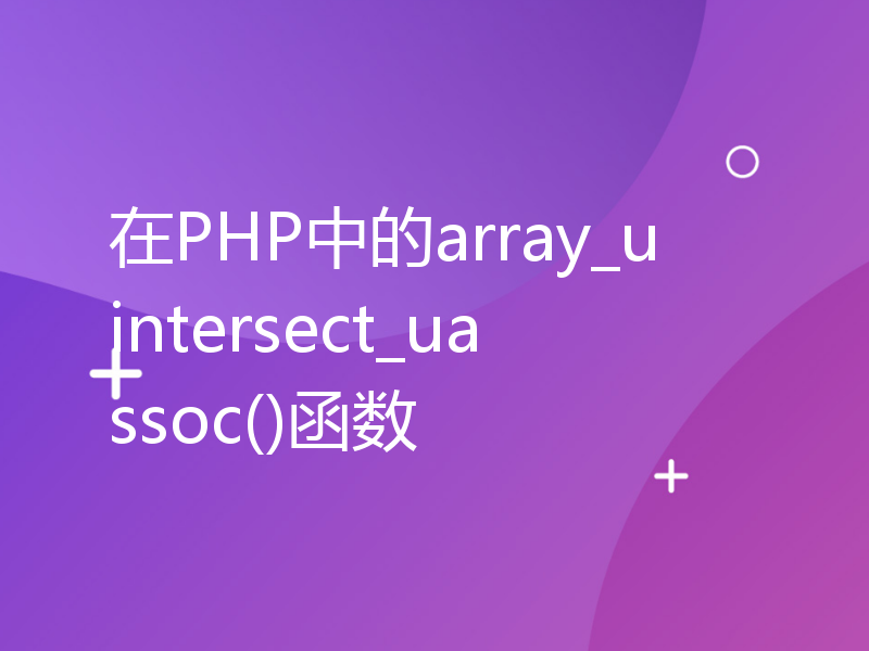 在PHP中的array_uintersect_uassoc()函数