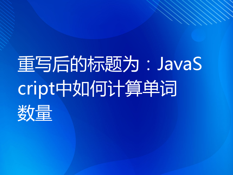 重写后的标题为：JavaScript中如何计算单词数量