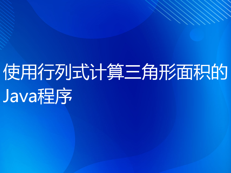 使用行列式计算三角形面积的Java程序